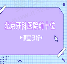 北京牙科医院前十位便宜又好，来看排名榜上都有哪几家吧！