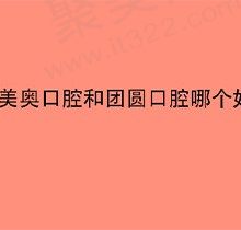 重庆美奥口腔和团圆口腔哪个好？这有收费价格表来深挖一下！