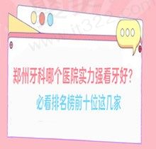 郑州牙科哪个医院实力强看牙好？必看排名榜前十位这几家