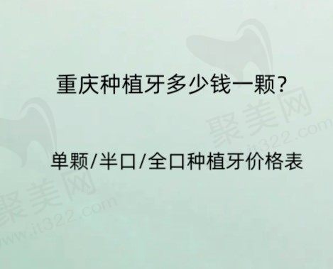 重庆种植牙多少钱一颗2023年?价格包含单颗/半口/全口种植牙收费!