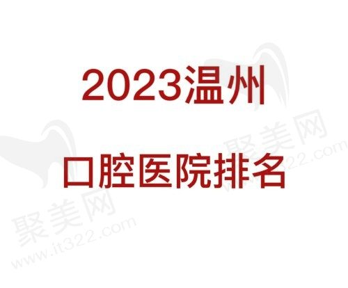 温州种植牙医院哪家好？温州口腔医院排名前十榜单已送达！