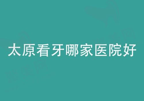 太原看牙哪家医院好？推荐三家性价比高当地人都去的牙科医院