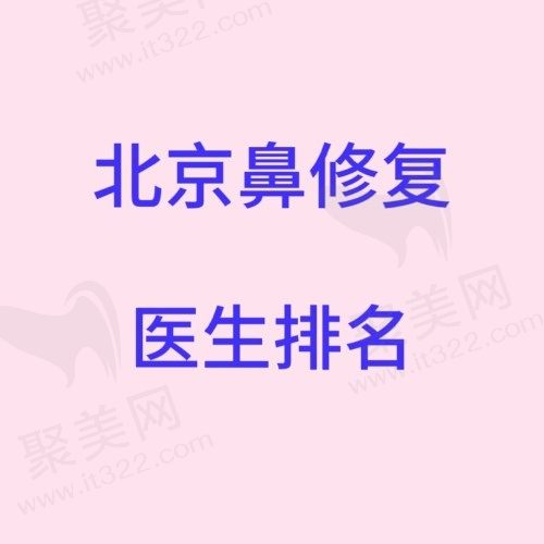 盘点北京鼻修复排名前十的医生，刘彦军/李劲良/巫文云均上榜