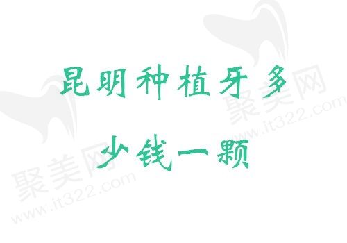 昆明种植牙价格降了吗现在？昆明现在种植牙的具体价格是多少？
