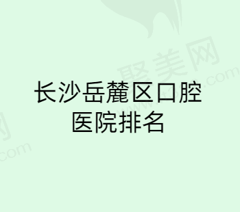 长沙岳麓区口腔医院哪家好？牙大夫/瑞泰/德韩这几家医院都不错！