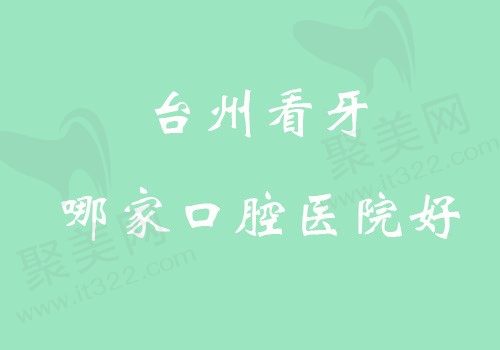 台州看牙哪家口腔医院好？总结了五家大规模正规靠谱的性价比医院