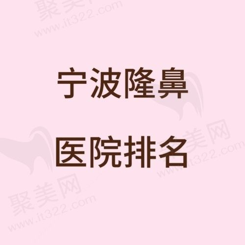宁波做鼻子去哪家医院好？一键查询宁波隆鼻好的医院及医生