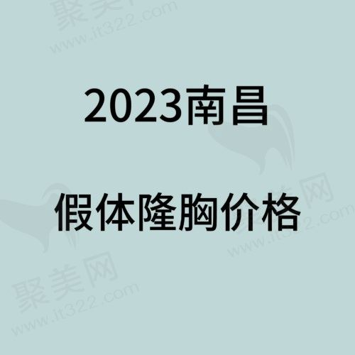 2023南昌假体隆胸价格表一览，顺便盘点南昌做假体隆胸好的医生
