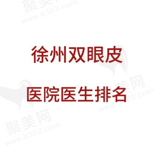 徐州双眼皮做得好的医院有哪些？盘点徐州做双眼皮好的医院及医生