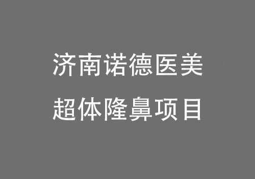济南诺德医美超体隆鼻仅需9980元起，划算且呈现挺翘自然鼻型