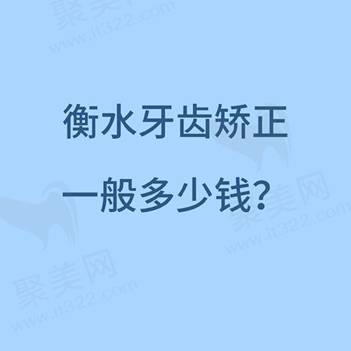 衡水牙齿矫正一般多少钱？可恩/东艺/牙博士正畸价格表看过来