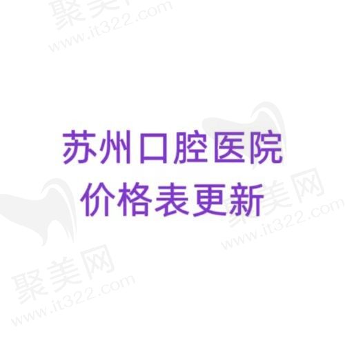 苏州口腔医院收费价目表更新，其中种植牙1930元起，牙齿矫正7960元起