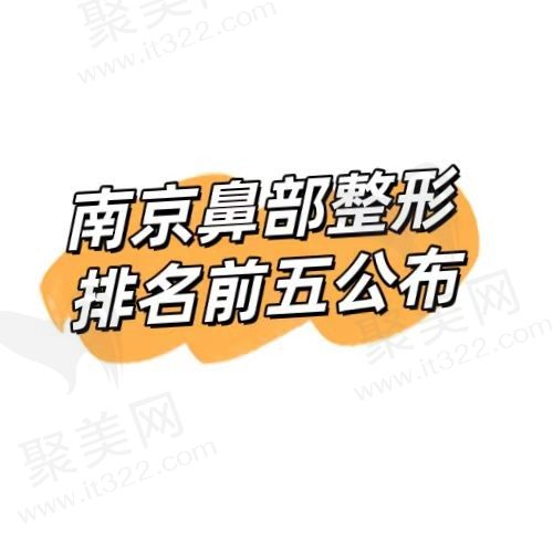南京鼻部整形排名前五公布，正规可靠技术出色可在线预约