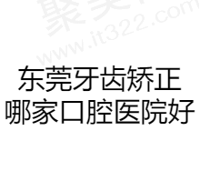 东莞牙齿矫正哪家口腔医院好？固德/好佰年/天使均上榜