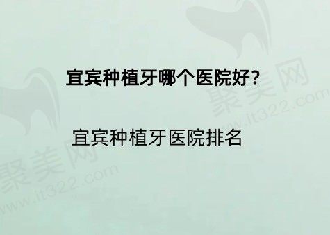 宜宾种植牙哪个医院好？种植牙便宜又好的有这五家牙科医院!