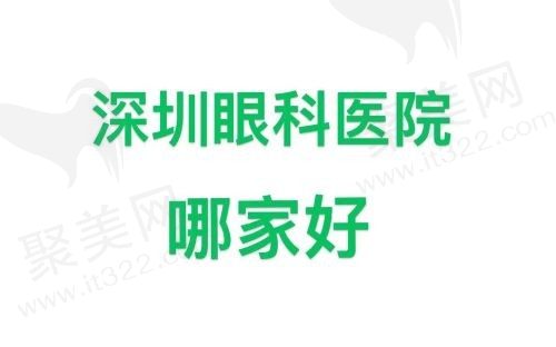 深圳眼科医院哪家好？排名前十的榜单已新鲜出炉，悦瞳/佰视佳/爱尔榜上有名！