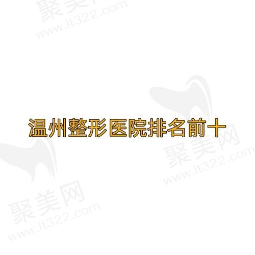 温州整形医院排名前十大揭晓，排名前三的是艺星/和平/名人整形