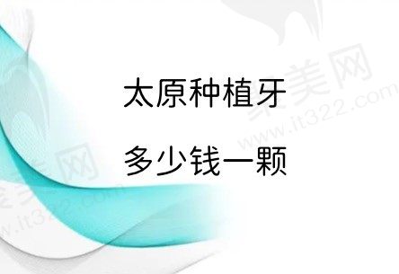 太原种植牙多少钱一颗2024？包含单颗/半口/全口种植牙收费价格表!