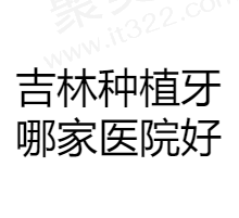 吉林种植牙哪家医院好？张杰/爱齿/壹舟口腔都不错价格也实惠