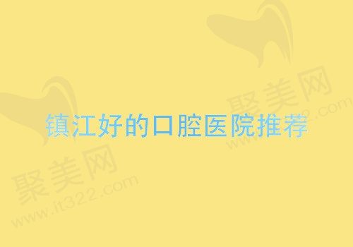 镇江好的口腔医院推荐，镇江维乐/康洁/拜博口腔名列前三