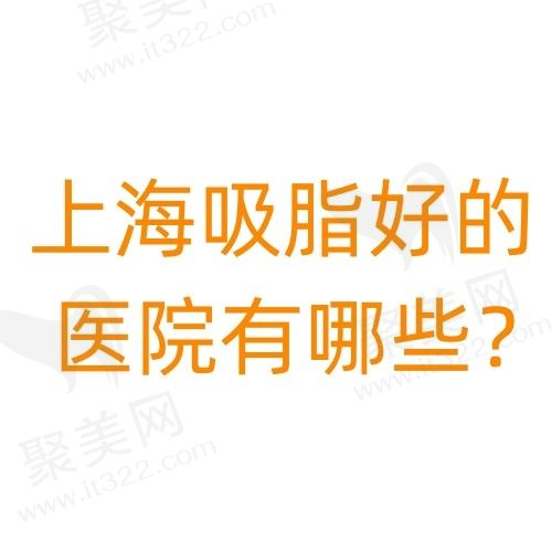 上海抽脂减肥手术哪个医院好？来看上海吸脂排名前五技术好价格又不贵的医院名单