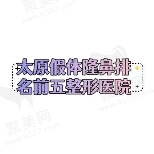 太原假体隆鼻整形医院排名前五，严选优质医院综合评分高