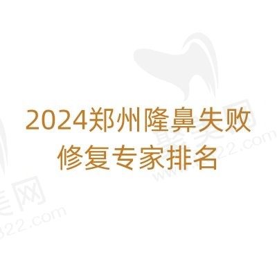 2024郑州隆鼻失败修复专家排名公布，速看郑州top10鼻修复医生