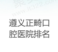 2024遵义市牙齿矫正哪家好？排名前五的医院好又便宜