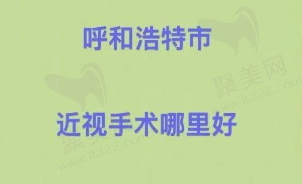 呼和浩特市近视眼手术哪里好？排名前五的口碑医院有朝聚、内蒙古附院等