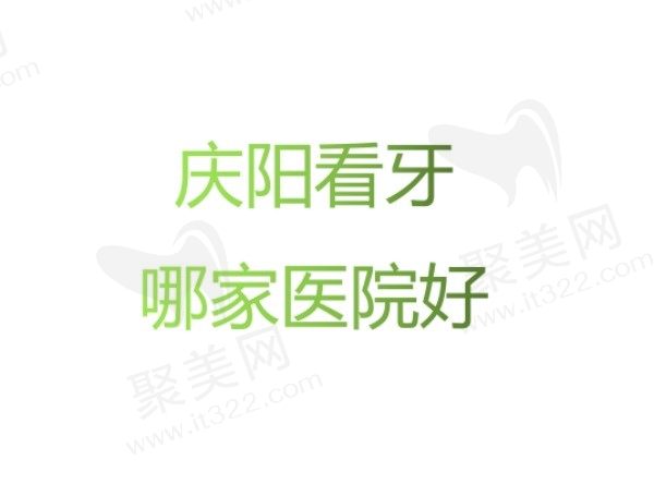 庆阳看牙哪家医院好？看资质和收费情况这五家口腔医院实力入选