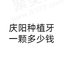 庆阳种植牙一颗多少钱？还有庆阳种植牙好的医院排名前十分享