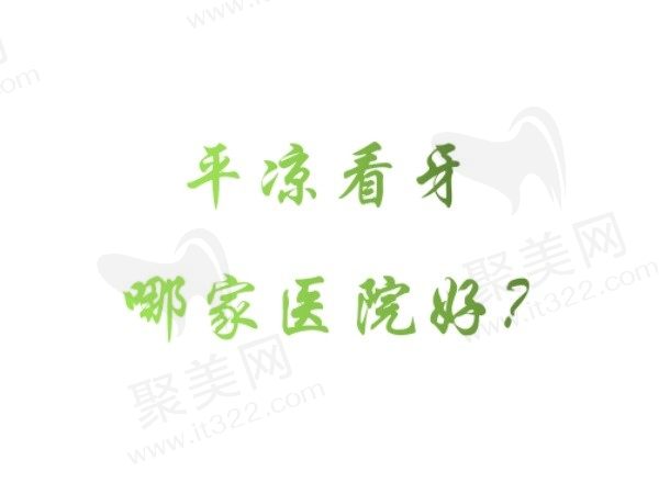 平凉看牙哪家医院好？公布平凉看牙便宜又好的五家口腔医院名单