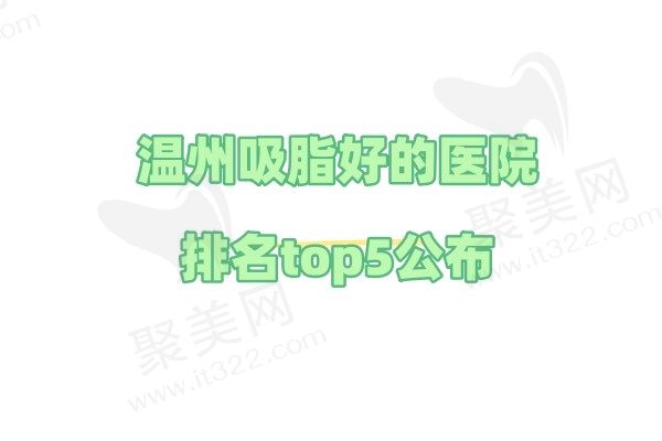 温州吸脂好的医院排名top5公布，都是温州吸脂效果好价格公道的正规医院！