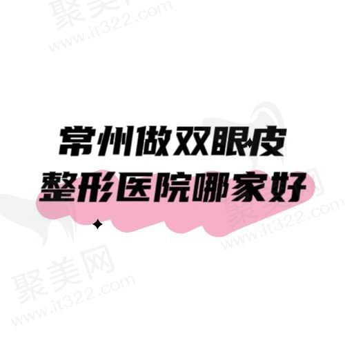 常州哪家整形医院做双眼皮好？曙光|友谊|美贝尔技术在线价格实惠