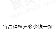 宜昌种植牙多少钱一颗？分享宜昌正规口腔医院种植牙价格表