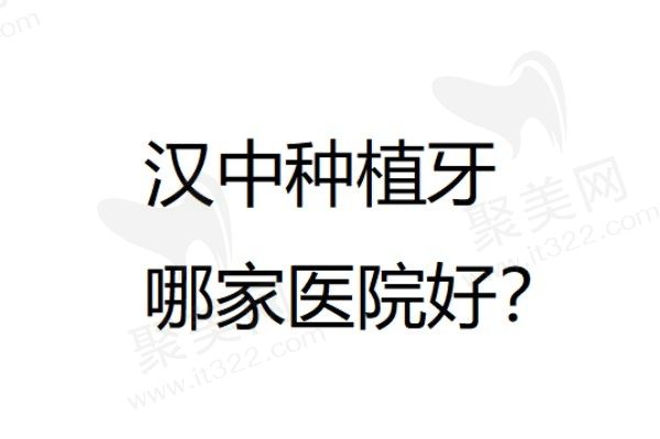 汉中种植牙哪里医院好？前五家都是种牙技术好价格也不贵的优质口腔医院
