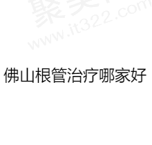 佛山根管治疗哪家好？揭秘佛山根管治疗技术好收费实惠的口碑好医院