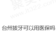 台州医院拔牙可以用医保卡吗？顺便看看台州拔牙多少钱一颗？