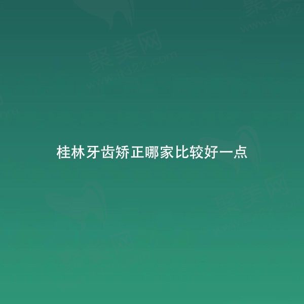 桂林牙齿矫正哪家比较好一点？桂林柏乐/正如/春天口腔实力在线