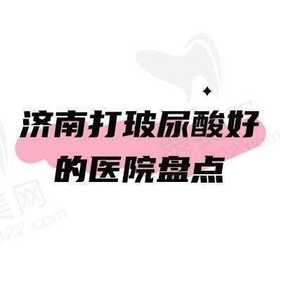 济南打玻尿酸好的医院盘点，都是济南打玻尿酸正规的医院附价格