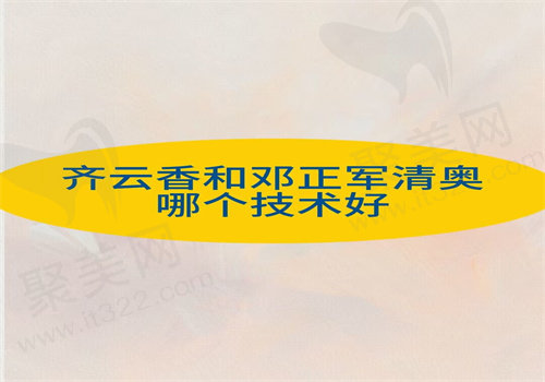 齐云香和邓正军清奥哪个技术好