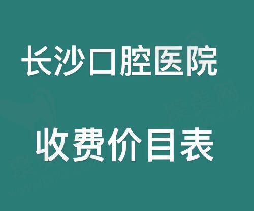长沙口腔医院收费价目表查询
