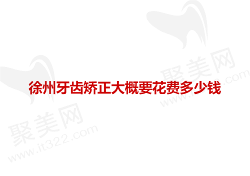 徐州牙齿矫正大概要花费多少钱？