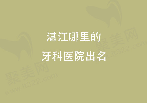 湛江哪里的牙科医院出名