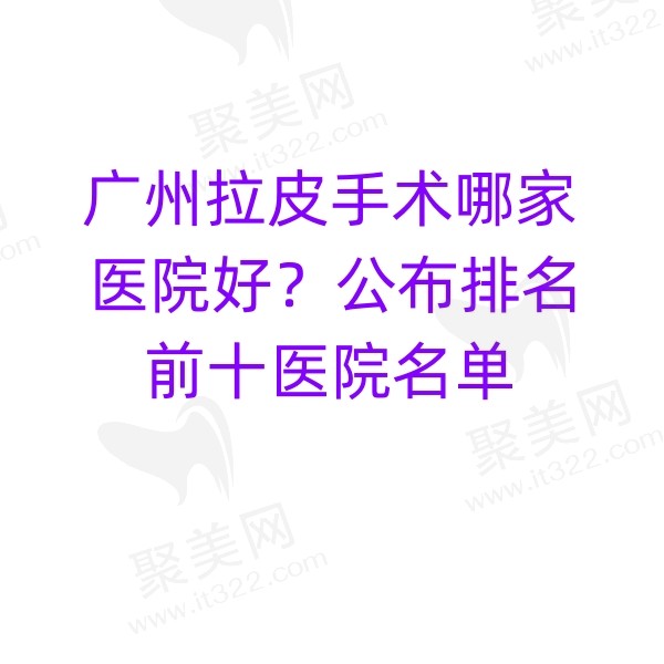 广州做拉皮手术好的医院有哪些