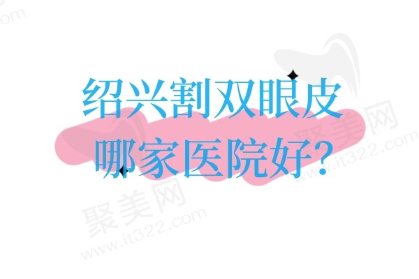 绍兴割双眼皮哪家医院好