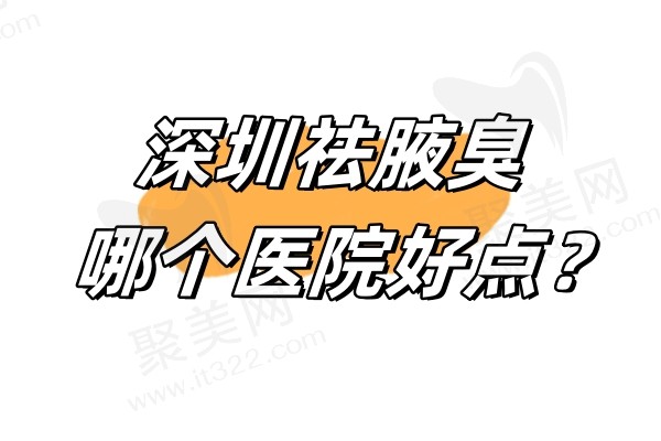 深圳祛腋臭哪个医院好
