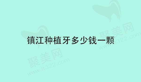镇江种植牙多少钱一颗