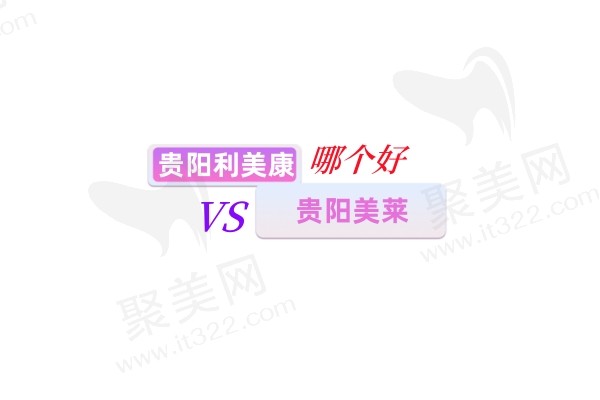 贵阳利美康和贵阳美莱哪个好