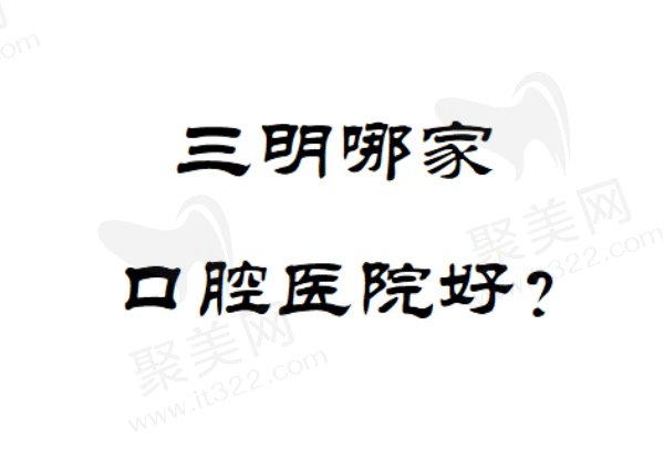 三明口腔医院排名